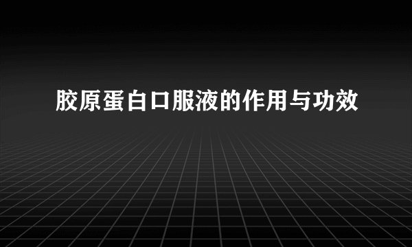 胶原蛋白口服液的作用与功效
