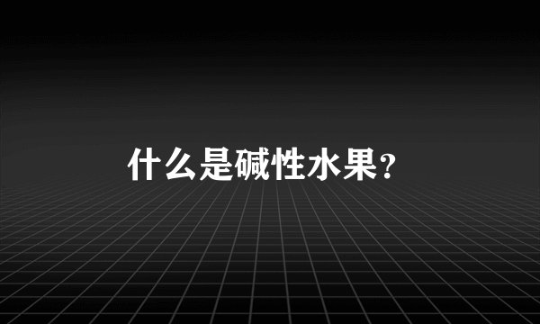 什么是碱性水果?