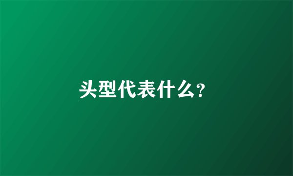 头型代表什么？