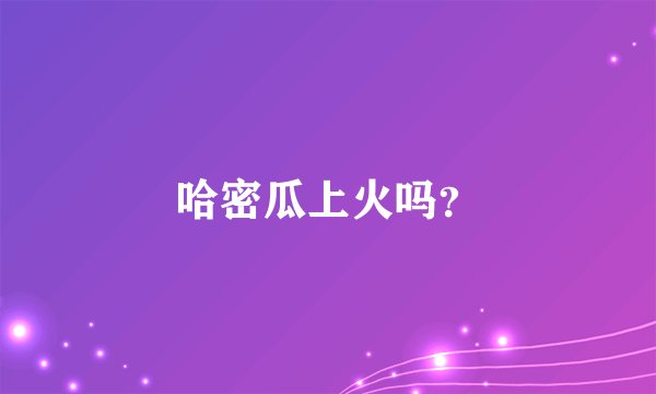 哈密瓜上火吗？