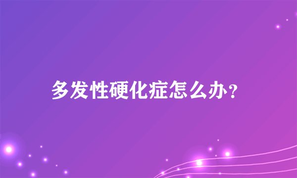 多发性硬化症怎么办?