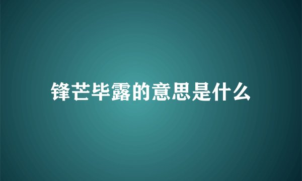 锋芒毕露的意思是什么
