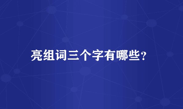 亮组词三个字有哪些？