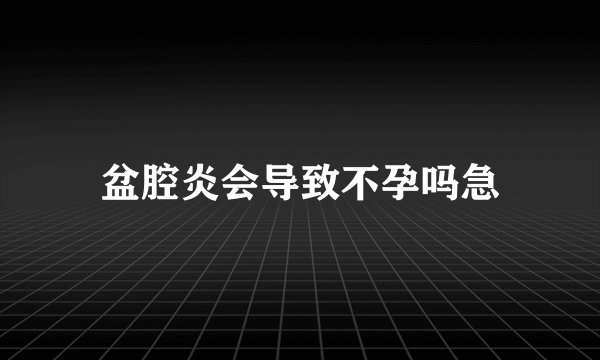 盆腔炎会导致不孕吗急