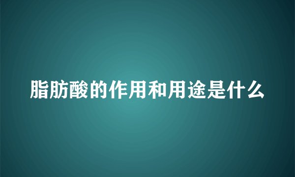 脂肪酸的作用和用途是什么
