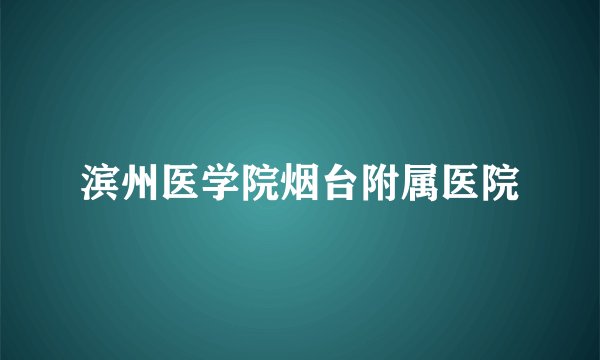 滨州医学院烟台附属医院