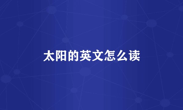 太阳的英文怎么读