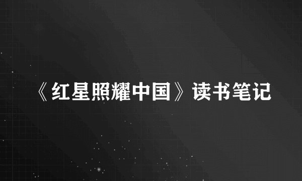 《红星照耀中国》读书笔记