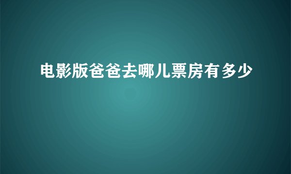 电影版爸爸去哪儿票房有多少