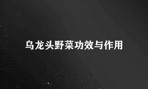 乌龙头野菜功效与作用
