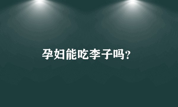 孕妇能吃李子吗？