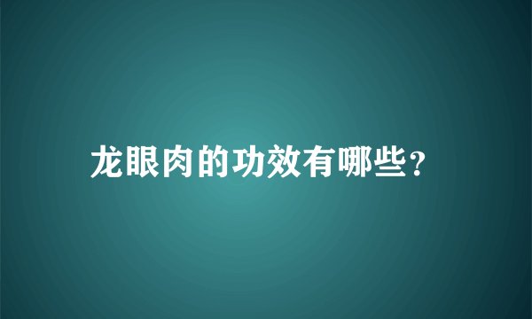 龙眼肉的功效有哪些？