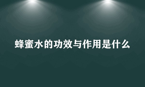 蜂蜜水的功效与作用是什么