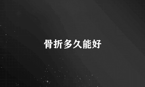 骨折多久能好