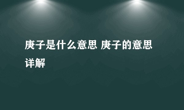 庚子是什么意思 庚子的意思详解