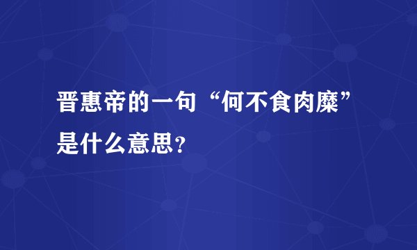 晋惠帝的一句“何不食肉糜”是什么意思？