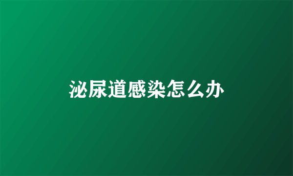 泌尿道感染怎么办