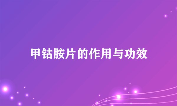 甲钴胺片的作用与功效