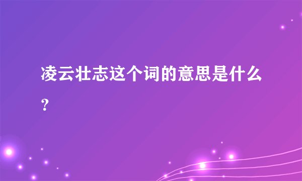 凌云壮志这个词的意思是什么？