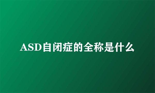 ASD自闭症的全称是什么