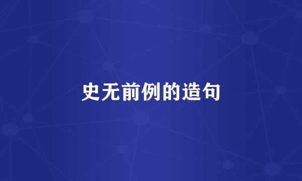 史无前例的造句