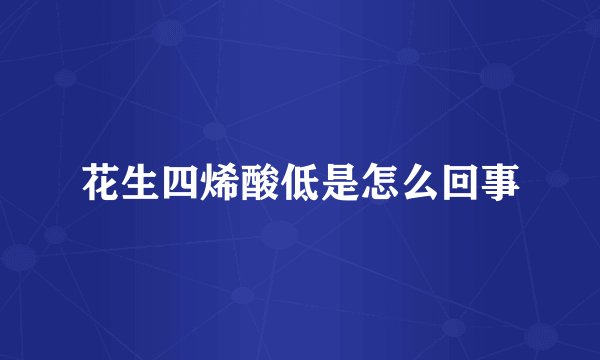 花生四烯酸低是怎么回事