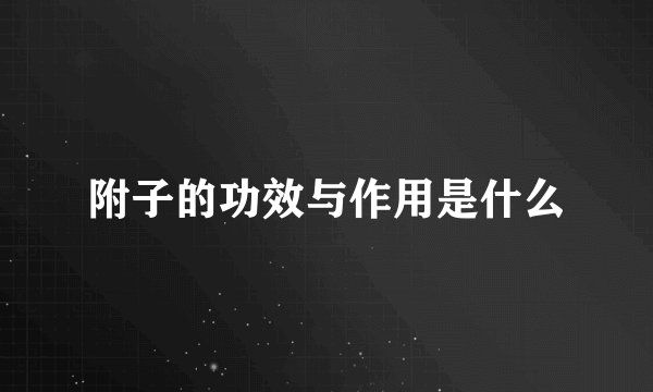 附子的功效与作用是什么