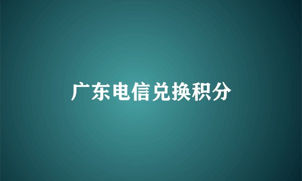 广东电信兑换积分