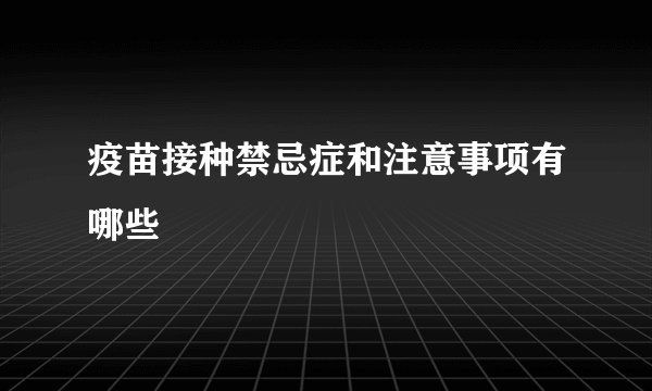 疫苗接种禁忌症和注意事项有哪些