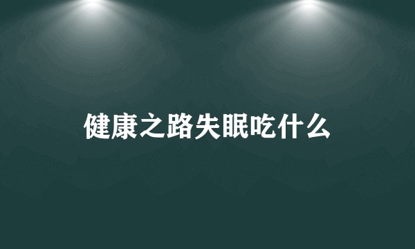 健康之路失眠吃什么