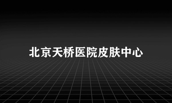 北京天桥医院皮肤中心