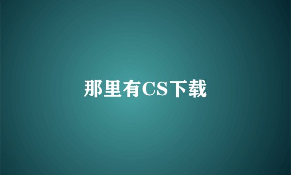 那里有CS下载