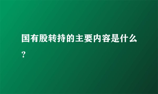 国有股转持的主要内容是什么？
