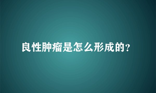 良性肿瘤是怎么形成的？