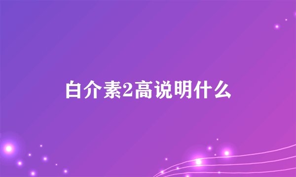 白介素2高说明什么