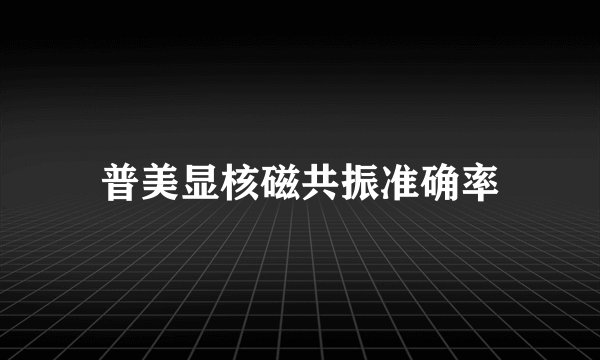普美显核磁共振准确率