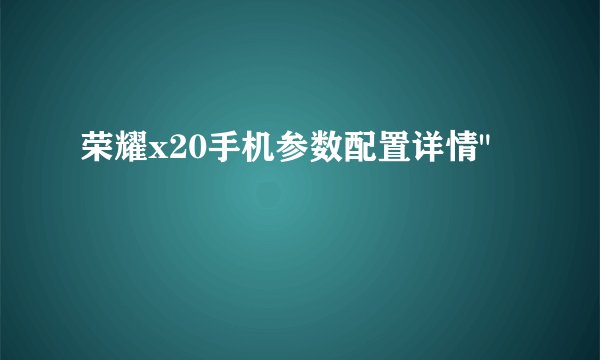 荣耀x20手机参数配置详情