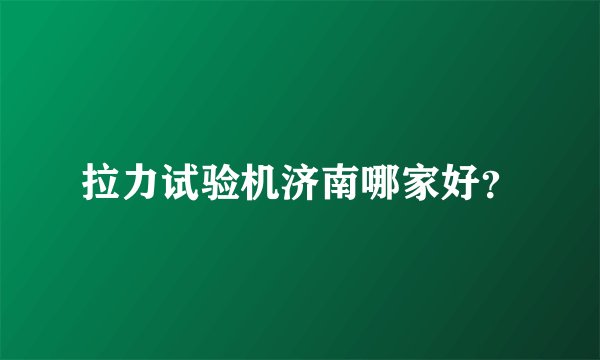 拉力试验机济南哪家好？