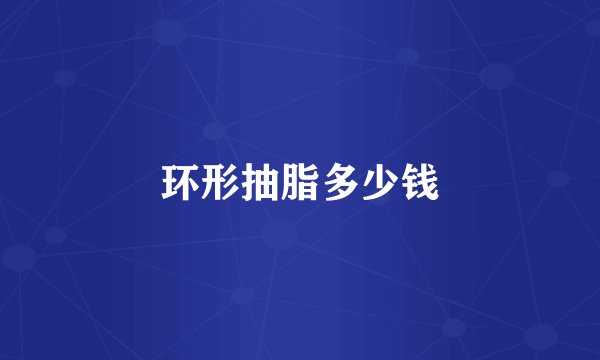 环形抽脂多少钱