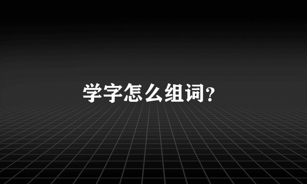 学字怎么组词？