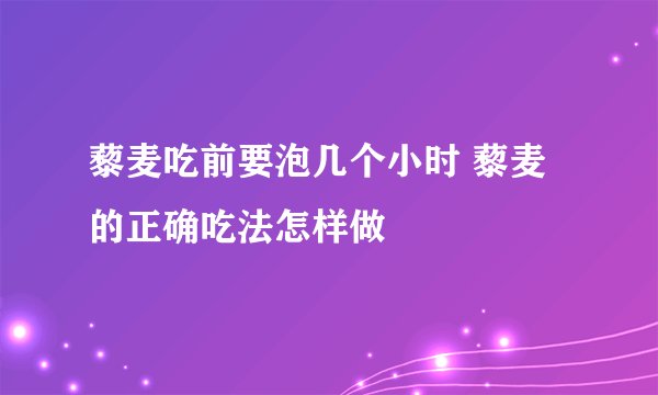 藜麦吃前要泡几个小时 藜麦的正确吃法怎样做