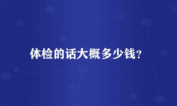 体检的话大概多少钱？