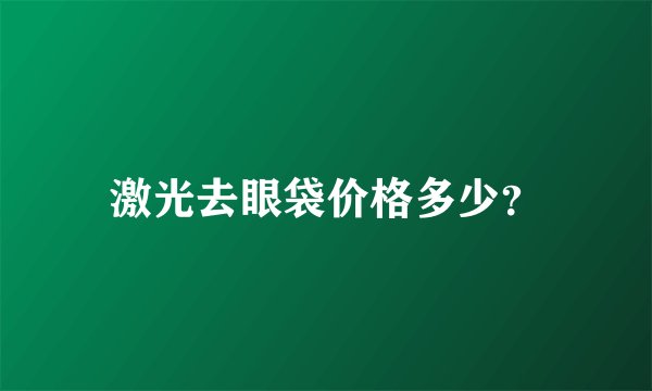 激光去眼袋价格多少？
