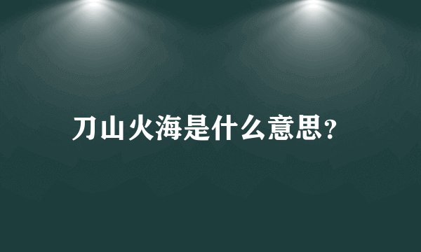刀山火海是什么意思？