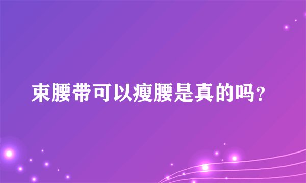 束腰带可以瘦腰是真的吗？