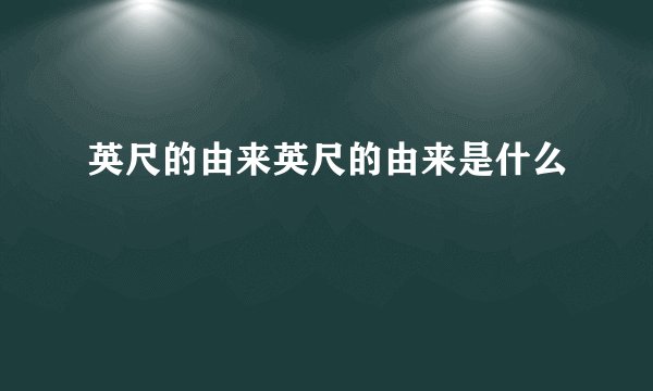 英尺的由来英尺的由来是什么
