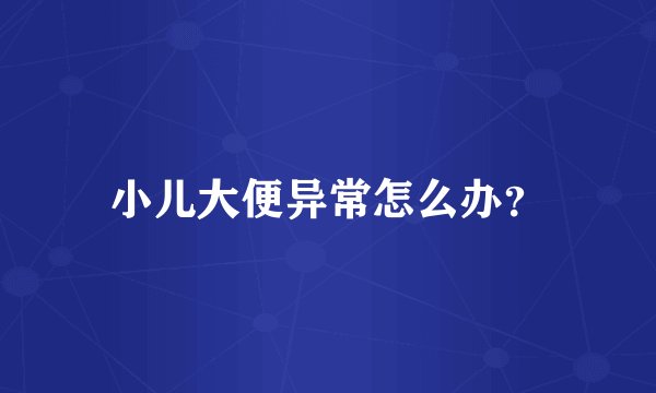小儿大便异常怎么办？