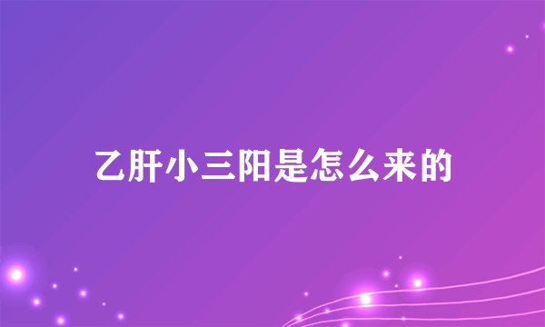 乙肝小三阳是怎么来的