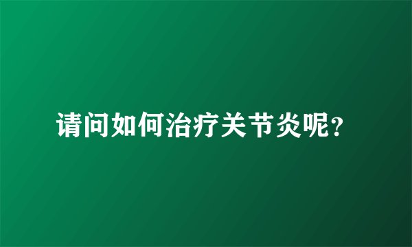 请问如何治疗关节炎呢？