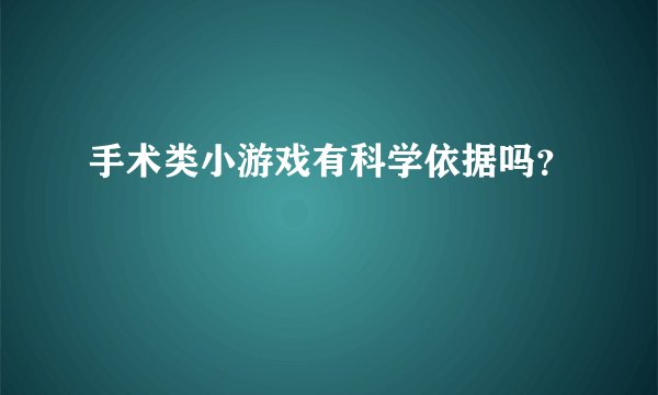 手术类小游戏有科学依据吗？